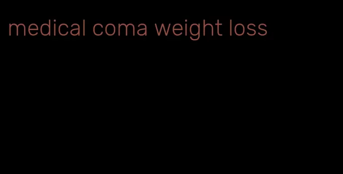 medical coma weight loss