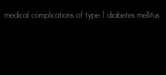 medical complications of type 1 diabetes mellitus