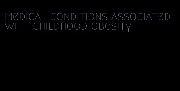 medical conditions associated with childhood obesity