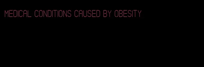 medical conditions caused by obesity