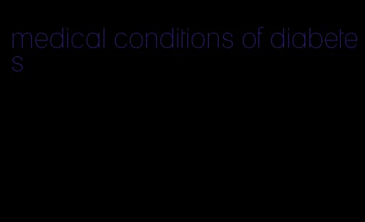 medical conditions of diabetes