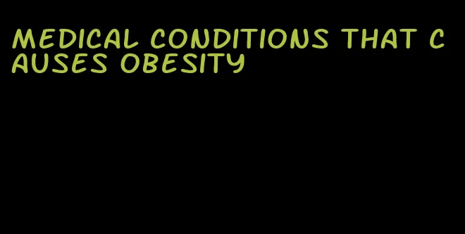 medical conditions that causes obesity