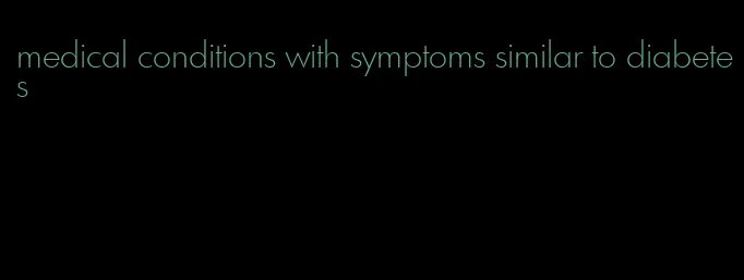 medical conditions with symptoms similar to diabetes