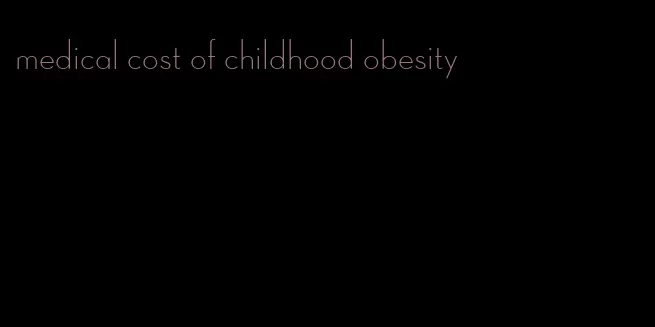 medical cost of childhood obesity