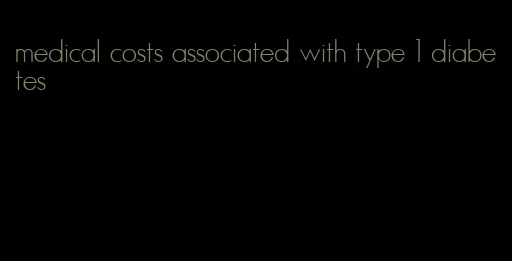 medical costs associated with type 1 diabetes