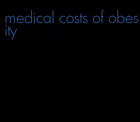 medical costs of obesity