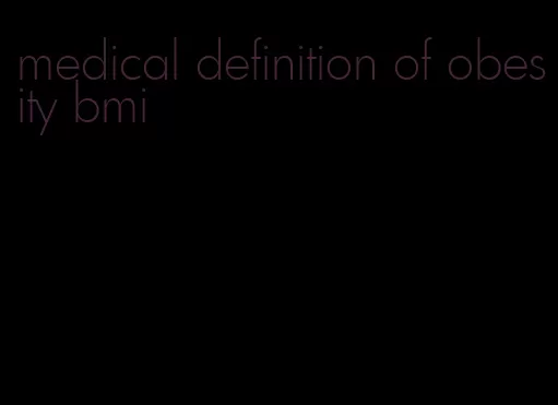 medical definition of obesity bmi