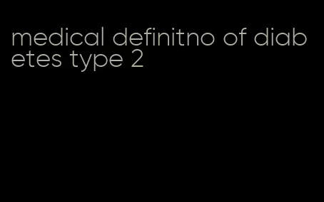 medical definitno of diabetes type 2