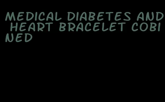 medical diabetes and heart bracelet cobined