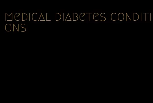 medical diabetes conditions