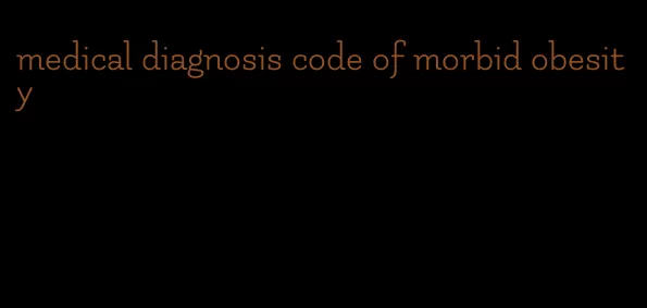 medical diagnosis code of morbid obesity