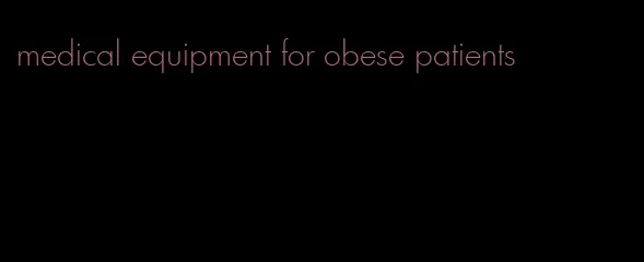 medical equipment for obese patients