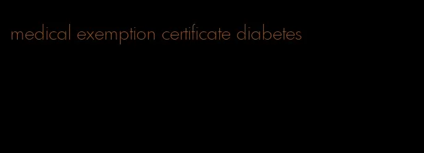 medical exemption certificate diabetes