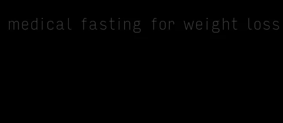 medical fasting for weight loss