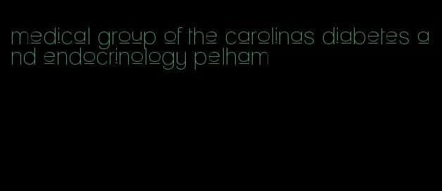 medical group of the carolinas diabetes and endocrinology pelham