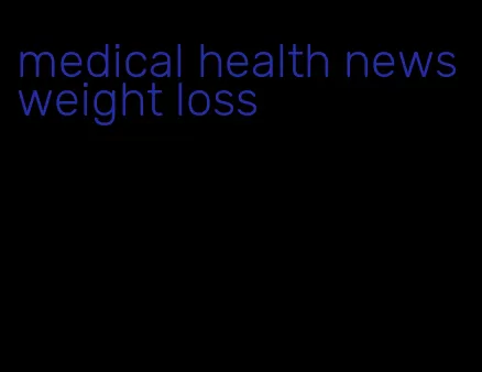 medical health news weight loss