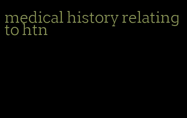 medical history relating to htn