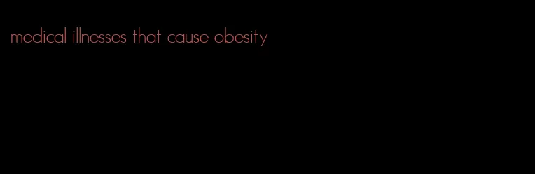 medical illnesses that cause obesity