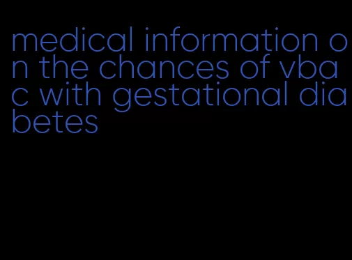 medical information on the chances of vbac with gestational diabetes