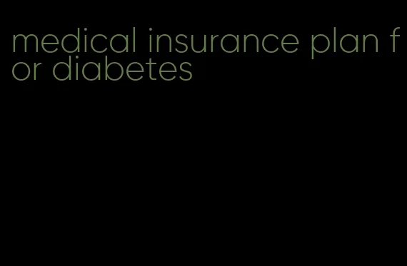 medical insurance plan for diabetes