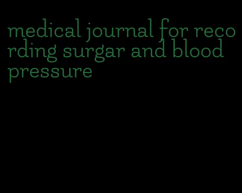 medical journal for recording surgar and blood pressure