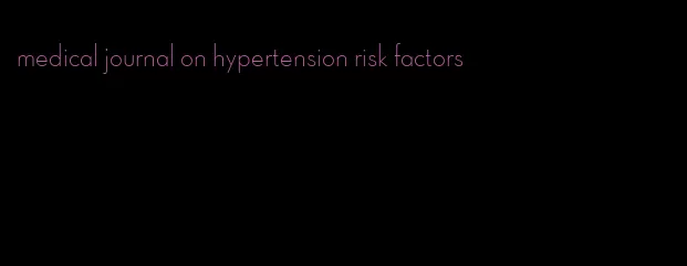 medical journal on hypertension risk factors