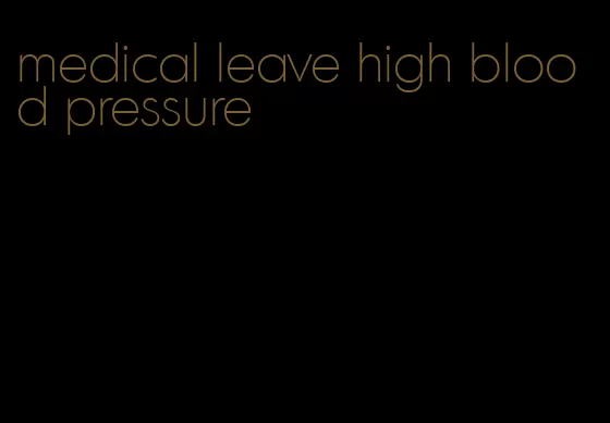 medical leave high blood pressure