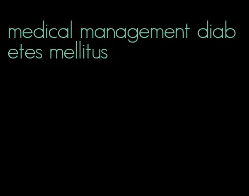 medical management diabetes mellitus