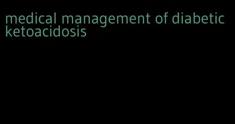 medical management of diabetic ketoacidosis