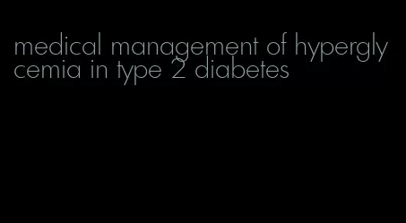 medical management of hyperglycemia in type 2 diabetes