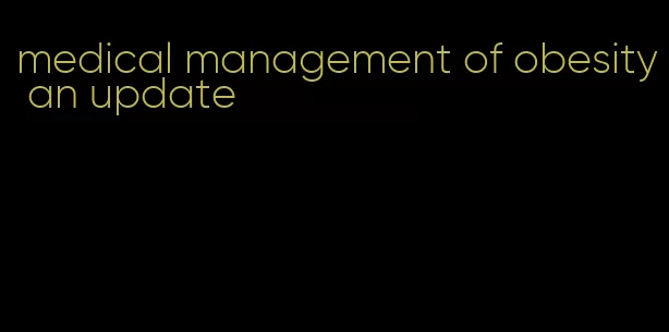 medical management of obesity an update