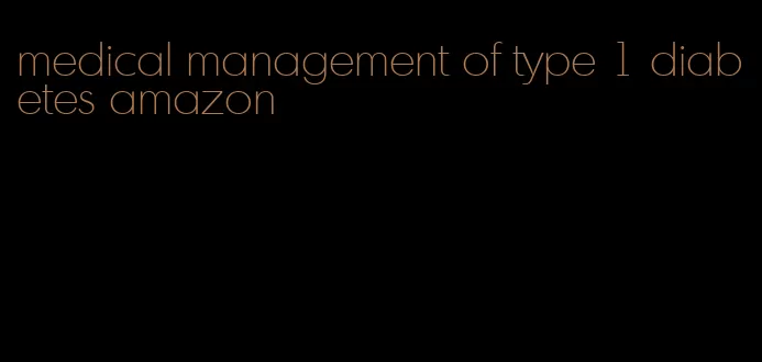 medical management of type 1 diabetes amazon