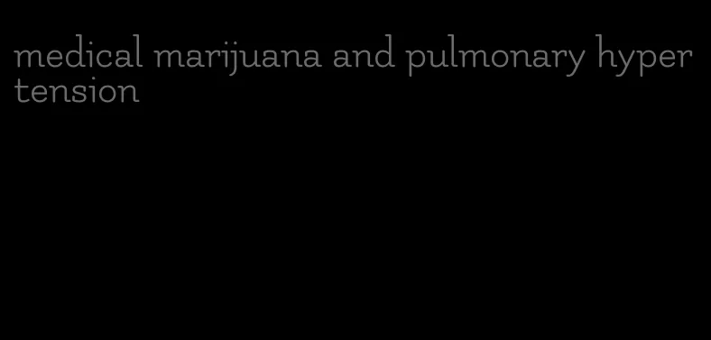 medical marijuana and pulmonary hypertension