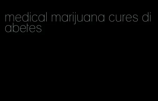 medical marijuana cures diabetes