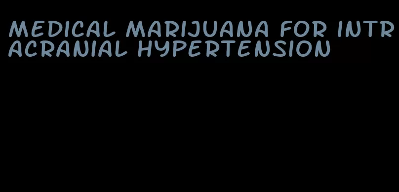 medical marijuana for intracranial hypertension