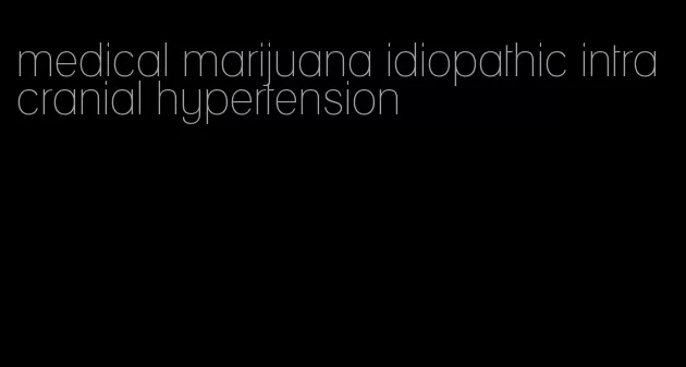 medical marijuana idiopathic intracranial hypertension