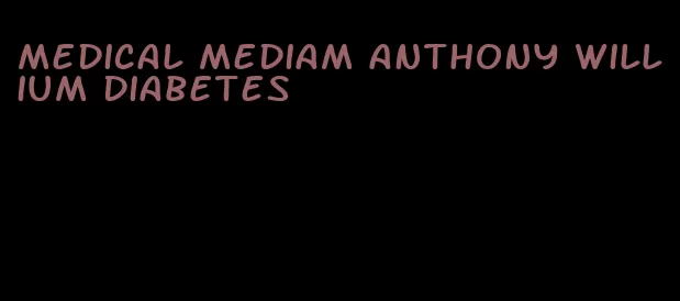 medical mediam anthony willium diabetes