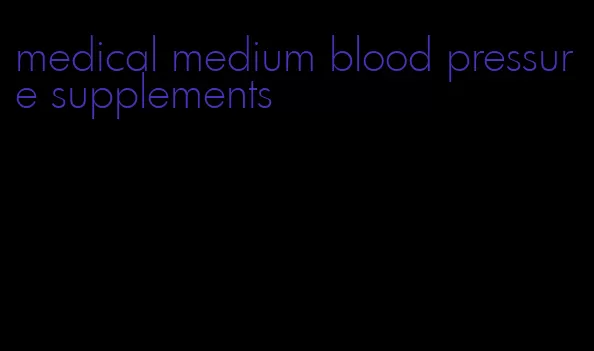 medical medium blood pressure supplements