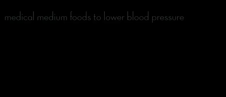 medical medium foods to lower blood pressure