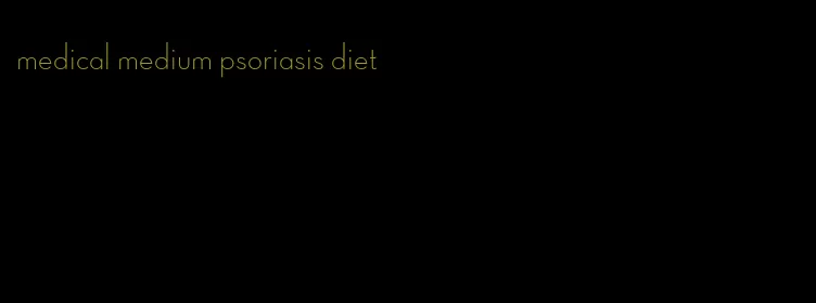 medical medium psoriasis diet