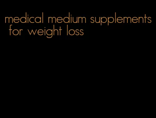 medical medium supplements for weight loss