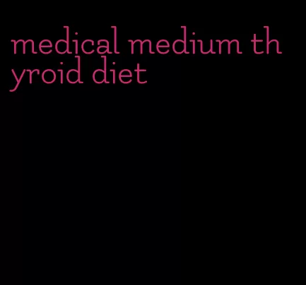 medical medium thyroid diet