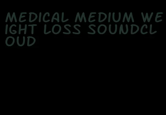 medical medium weight loss soundcloud