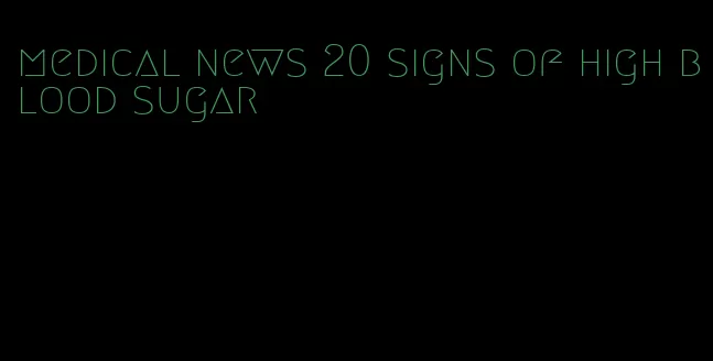 medical news 20 signs of high blood sugar