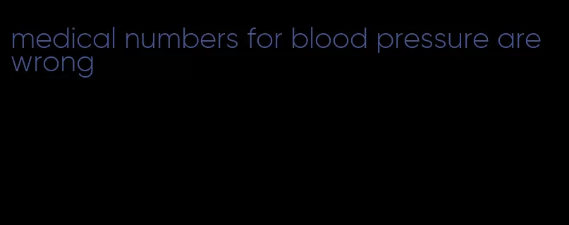 medical numbers for blood pressure are wrong