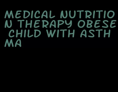 medical nutrition therapy obese child with asthma