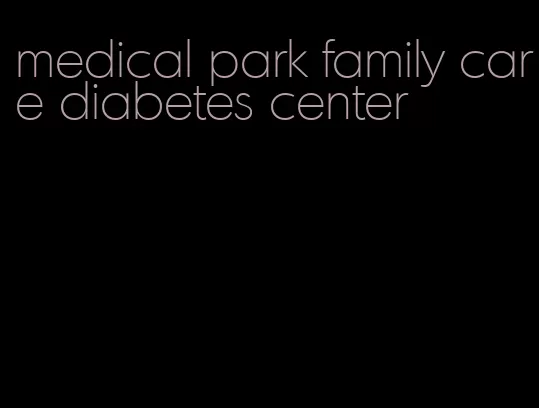 medical park family care diabetes center