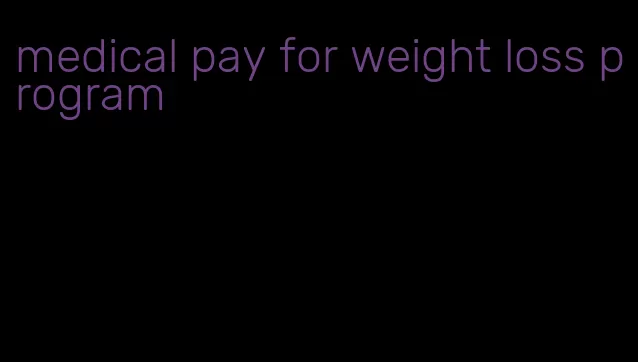 medical pay for weight loss program