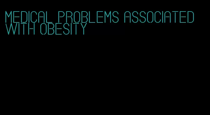 medical problems associated with obesity