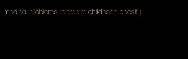 medical problems related to childhood obesity